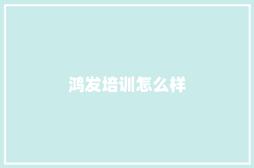 鸿发培训怎么样