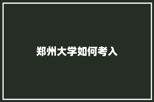 郑州大学如何考入