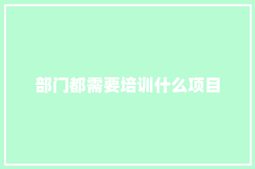 部门都需要培训什么项目