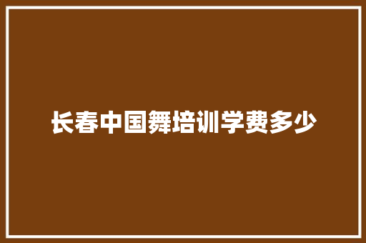 长春中国舞培训学费多少
