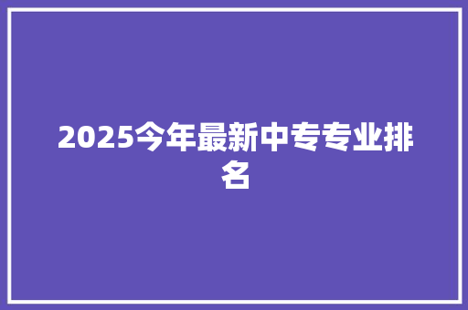 2025今年最新中专专业排名