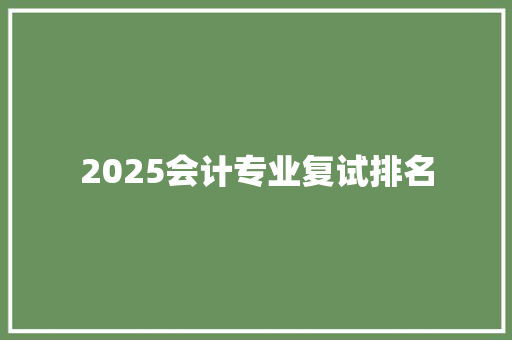 2025会计专业复试排名
