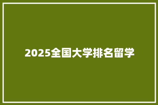 2025全国大学排名留学