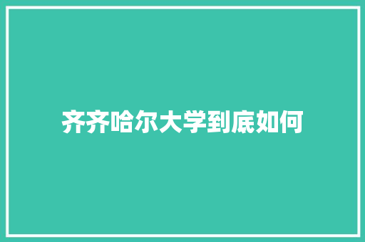 齐齐哈尔大学到底如何