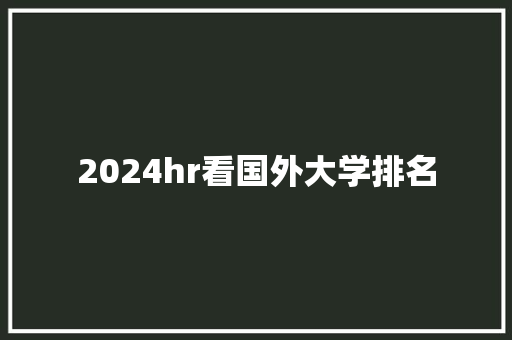 2024hr看国外大学排名