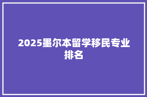 2025墨尔本留学移民专业排名