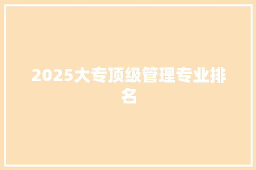 2025大专顶级管理专业排名