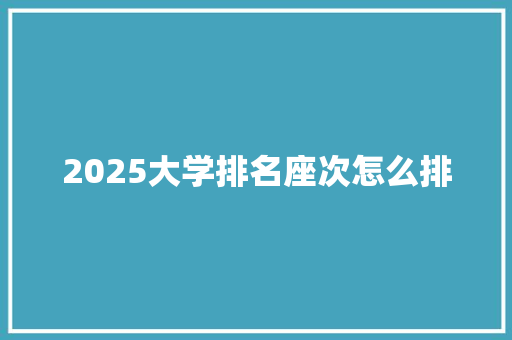 2025大学排名座次怎么排