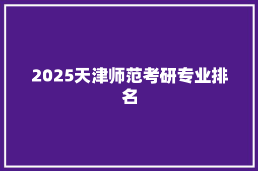 2025天津师范考研专业排名
