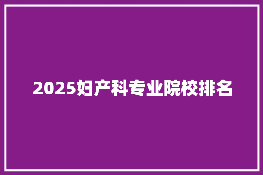 2025妇产科专业院校排名