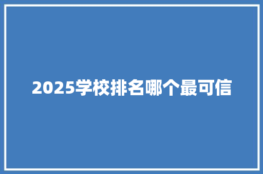 2025学校排名哪个最可信