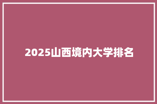 2025山西境内大学排名