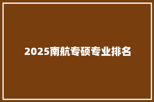 2025南航专硕专业排名