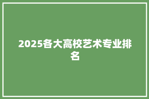 2025各大高校艺术专业排名