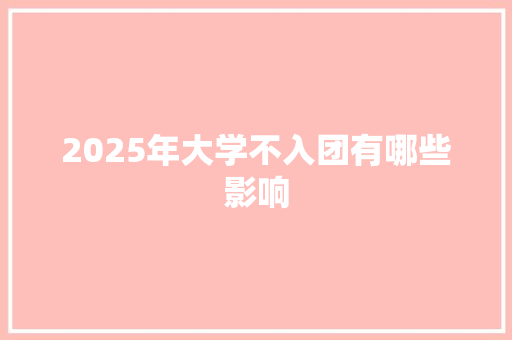2025年大学不入团有哪些影响