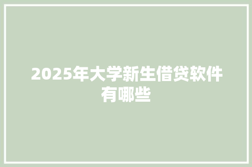 2025年大学新生借贷软件有哪些