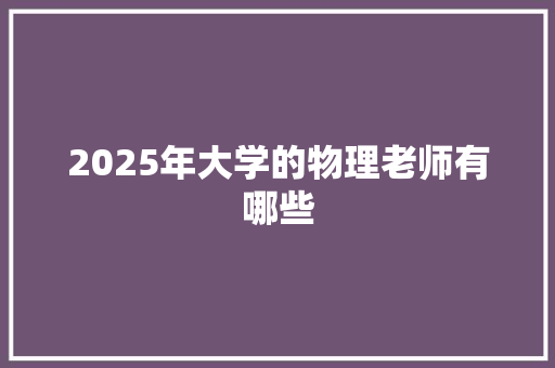 2025年大学的物理老师有哪些