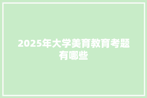 2025年大学美育教育考题有哪些