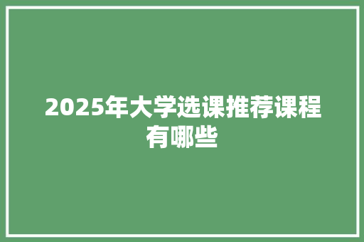 2025年大学选课推荐课程有哪些