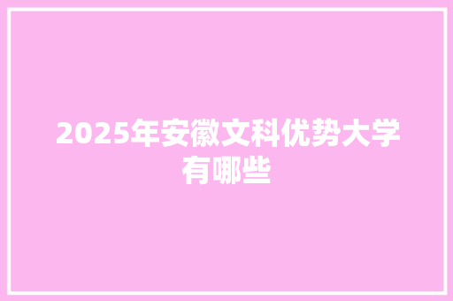 2025年安徽文科优势大学有哪些