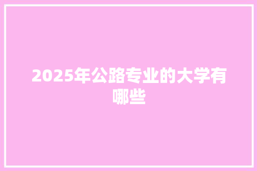 2025年公路专业的大学有哪些