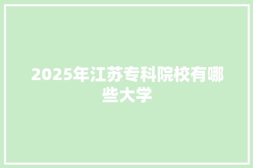 2025年江苏专科院校有哪些大学
