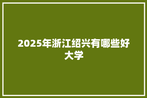 2025年浙江绍兴有哪些好大学
