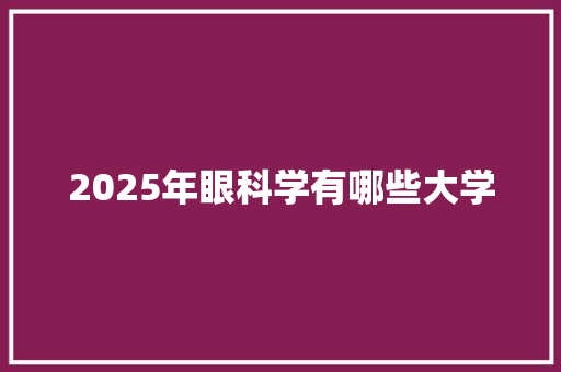 2025年眼科学有哪些大学 范文参考