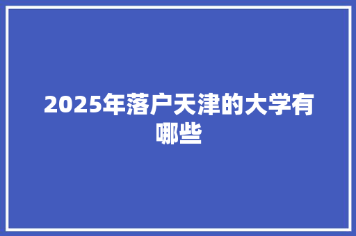 2025年落户天津的大学有哪些