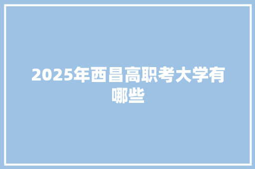 2025年西昌高职考大学有哪些
