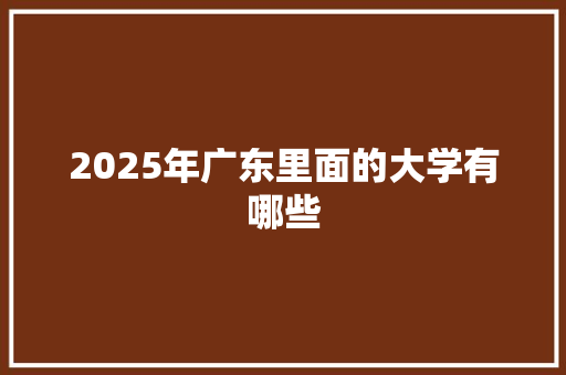 2025年广东里面的大学有哪些