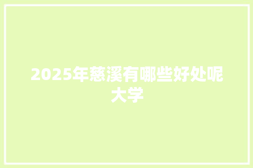 2025年慈溪有哪些好处呢大学