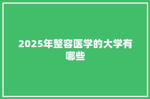 2025年整容医学的大学有哪些