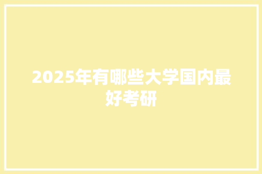 2025年有哪些大学国内最好考研