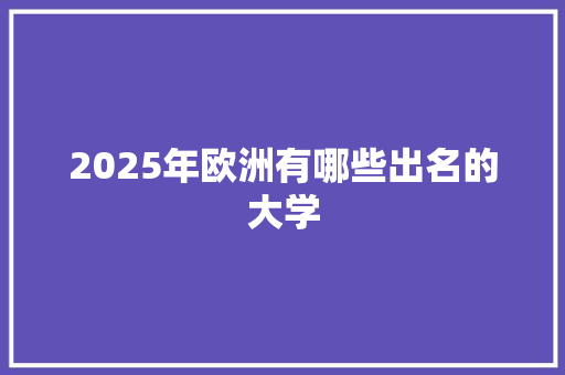 2025年欧洲有哪些出名的大学