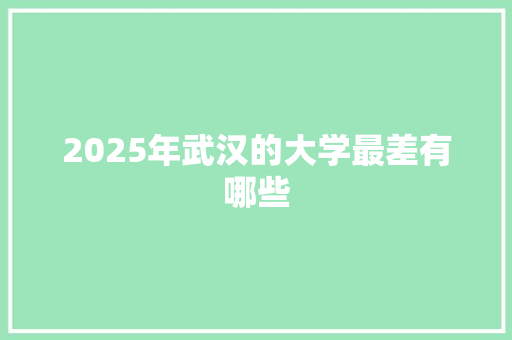 2025年武汉的大学最差有哪些