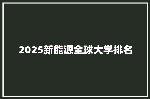 2025新能源全球大学排名