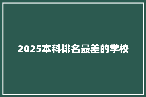 2025本科排名最差的学校