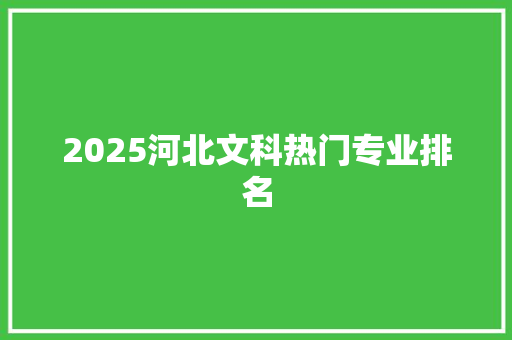 2025河北文科热门专业排名