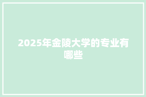 2025年金陵大学的专业有哪些