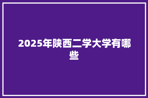 2025年陕西二学大学有哪些