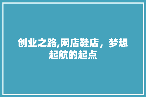 创业之路,网店鞋店，梦想起航的起点