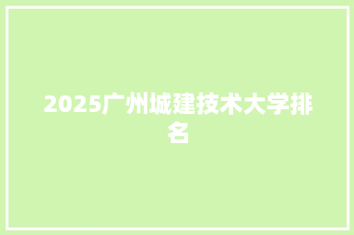 2025广州城建技术大学排名