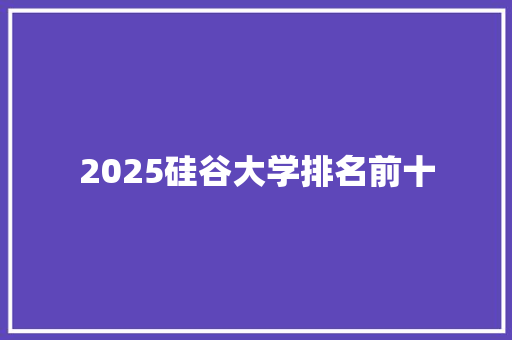 2025硅谷大学排名前十