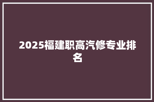 2025福建职高汽修专业排名