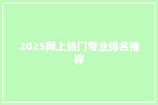 2025网上热门专业排名推荐