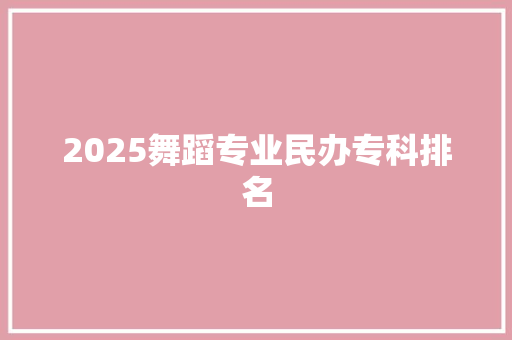 2025舞蹈专业民办专科排名