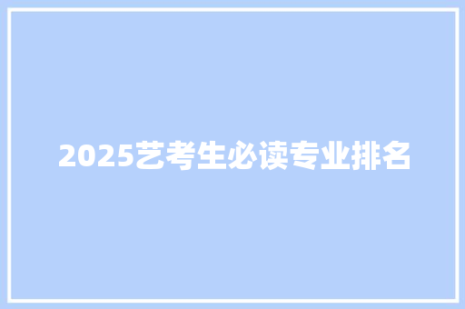 2025艺考生必读专业排名