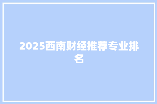 2025西南财经推荐专业排名