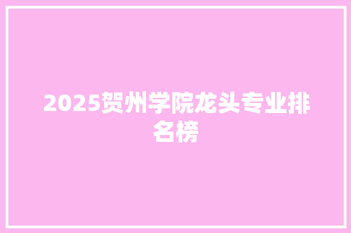 2025贺州学院龙头专业排名榜